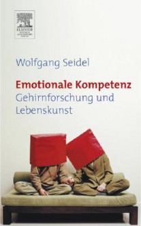 Emotionale Kompetenz: Gehirnforschung Und Lebenskunst - Wolfgang Seidel