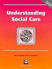 Understanding Social Care - Neil Thompson, Sue Thompson