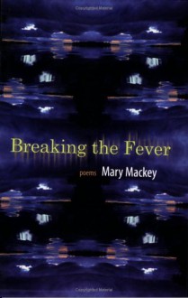 Breaking the Fever - Mary Mackey