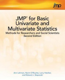 Jmp for Basic Univariate and Multivariate Statistics: Methods for Researchers and Social Scientists, Second Edition - Ann Lehman, Norm O'Rourke, Larry Hatcher, Edward Stepanski