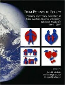 From Patients to Policy: Primary Care Track Education at Case Western Reserve University School of Medicine 1994-2007 - Jack H. Medalie, Duncan Neuhauser, Pamela Bligh Glover