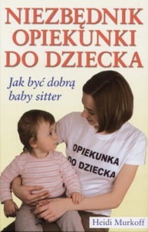 Niezbędnik opiekunki do dziecka - Heidi E. Murkoff