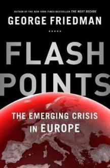 George Friedman: Flashpoints : The Emerging Crisis in Europe (Hardcover); 2015 Edition - George Friedman