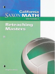 California Saxon Math, Intermediate 6 Reteaching Masters - Stephen Hake