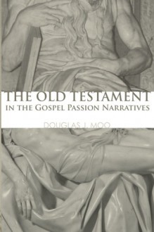 The Old Testament in the Gospel Passion Narratives: - Douglas J. Moo