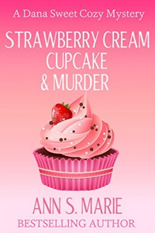 Strawberry Cream Cupcake & Murder (A Dana Sweet Cozy Mystery Book 1) - Ann S. Marie