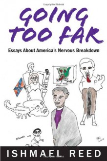 Going Too Far: Essays About America's Nervous Breakdown - Ishmael Reed