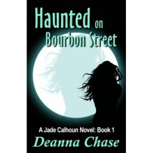 Haunted on Bourbon Street (Jade Calhoun, #1) - Deanna Chase