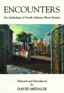 Encounters: An Anthology of South African Short Stories - David Medalie, Ahmed Essop, Nadine Gordimer, Chris van Wyk, Christopher Hope, Dan Jacobson, Herman Charles Bosman, Ivan Vladislavi´c, Mandla Langa, Mbulelo Mzamane, Miriam Tlali