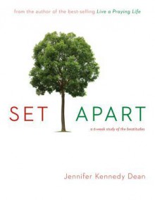 Set Apart: A 6-Week Study of the Beatitudes - Jennifer Kennedy Dean