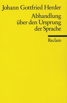 Abhandlung über den Ursprung der Sprache: Welche den von der Königl. Akademie der Wissenschaften für das Jahr 1770 gesetzten Preis erhalten hat - Johann Gottfried Herder