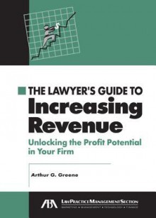 The Lawyer's Guide to Increasing Revenue - Arthur G. Greene