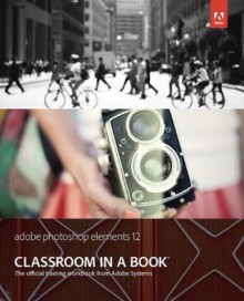 Adobe Photoshop Elements 12 Classroom in a Book with Access Code - Adobe Creative Team