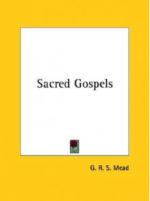 Sacred Gospels - G.R.S. Mead