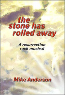 The Stone Has Rolled Away: A Ressurection Rock Musical - Mike Anderson