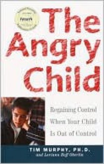 The Angry Child: Regaining Control When Your Child Is Out of Control - Timothy Murphy