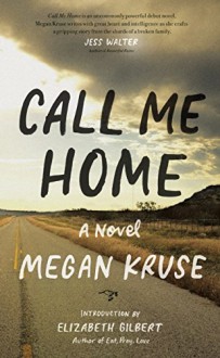 Call Me Home: A Novel - Megan Kruse,Elizabeth Gilbert