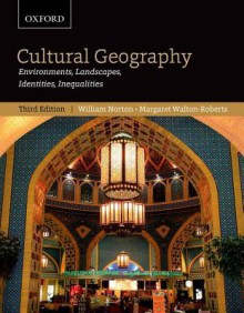 Cultural Geography: Environments, Landscapes, Identities, Inequalities, Third Edition - William Norton, Margaret Walton-Roberts