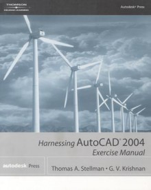 Harnessing Autocad 2004 Exercise Manual (AutoCAD) - Thomas A. Stellman, G.V. Krishnan