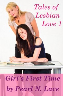 Tales of Lesbian Love 1 - Girl's First Time (First Time Lesbian Liberation) - Pearl N. Lace