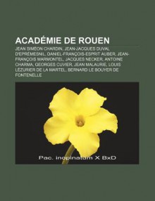 Acad Mie de Rouen: Jean Sim on Chardin, Jean-Jacques Duval D'Epr Mesnil, Daniel-Fran OIS-Esprit Auber, Jean-Fran OIS Marmontel, Jacques N - Source Wikipedia