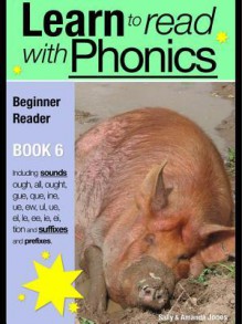 Learn to Read with Phonics - Book 6: Learn to Read Rapidly in as Little as Six Months - Sally Jones, Amanda Jones