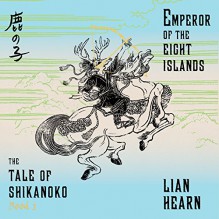 Emperor of the Eight Islands (Tale of the Shikanoko) - Lian Hearn, Neil Shah