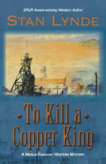 To Kill a Copper King: A Merlin Fanshaw Western Mystery - Stan Lynde