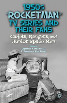 1950s "Rocketman" TV Series and Their Fans: Cadets, Rangers, and Junior Space Men - Cynthia J Miller