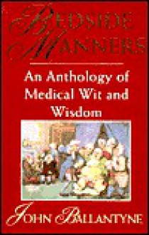 Bedside Manners: An Anthology of Medical Wit and Wisdom - John Ballantyne