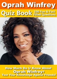 Oprah Winfrey Quiz Book - 100 Fun & Fact Filled Questions About The Billionaire, Talk Show Host, O Magazine, OWN Network owner Oprah Winfrey - Nancy Smith