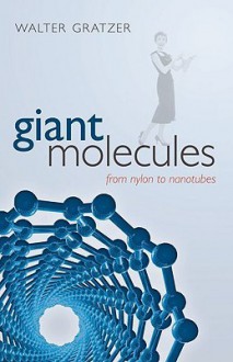 Giant Molecules: From Nylon to Nanotubes - Walter Gratzer