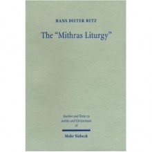 The Mithras Liturgy: Text, Translation, and Commentary - Hans Dieter Betz