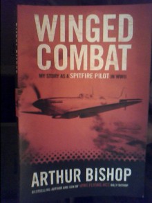 Winged Combat: My Story As A Spitfire Pilot in WWII - Arthur Bishop