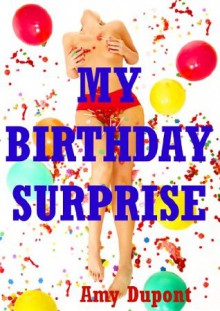 My Birthday Surprise: An Erotic Tale of Group Sex Double Penetration - Amy Dupont