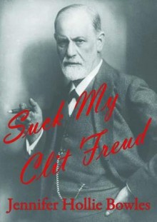 Suck My Clit Freud - Jennifer Hollie Bowles