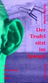 Der Teufel sitzt im Spiegel: Wie Wahrnehmung sich erfindet - Herta Müller