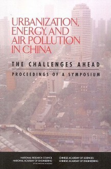 Urbanization, Energy, and Air Pollution in China: The Challenges Ahead -- Proceedings of a Symposium - Chinese Academy of Engineering, National Academy of Engineering, National Research Council, Chinese Academy of Sciences