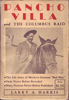 Pancho Villa and The Columbus Raid - Larry A. Harris