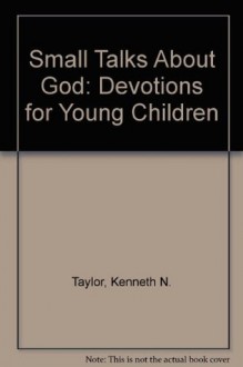 Small Talks About God: Devotions for Young Children - Kenneth N. Taylor