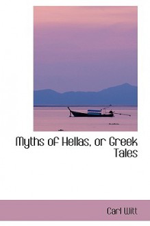 Myths of Hellas, Or, Greek Tales - Carl Witt