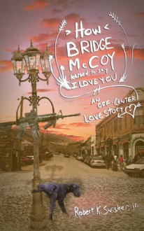 How Bridge McCoy Learned To Say I Love You - Robert K. Swisher Jr.