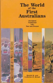 The World of the First Australians: Aboriginal Traditional Life : Past and Present - Ronald M. Berndt, Catherine Helen Berndt