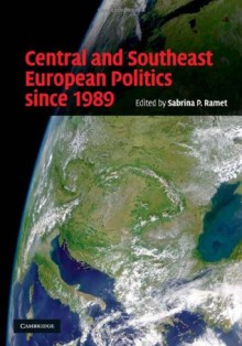 Central and Southeast European Politics since 1989 - Sabrina P. Ramet