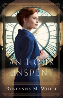 An Hour Unspent (Shadows Over England #3) - Roseanna M. White