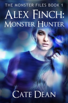 Alex Finch: Monster Hunter (The Monster Files Book 1) - Cate Dean