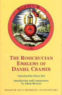 The Rosicrucian Emblems of Daniel Cramer: The True Society of Jesus and the Rosy Cross: Here Are Forty Sacred Emblems from Holy Scripture Concerning t - Adam McLean