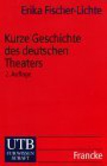 Kurze Geschichte Des Deutschen Theaters - Erika Fischer-Lichte