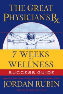 The Great Physician's RX for 7 Weeks of Wellness Success Guide - Jordan Rubin