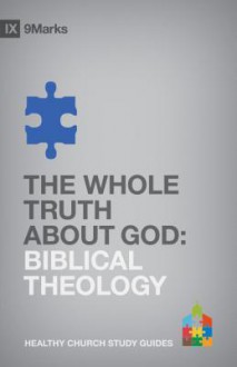 The Whole Truth About God: Biblical Theology - Bobby Jamieson